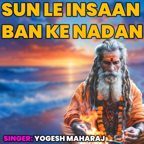 Sun le Insaan Ban Ke Nadan