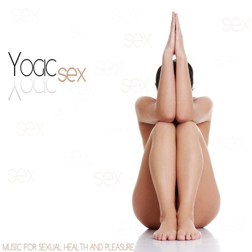 Yogic Sex (Music for Sexual Health and Pleasure)