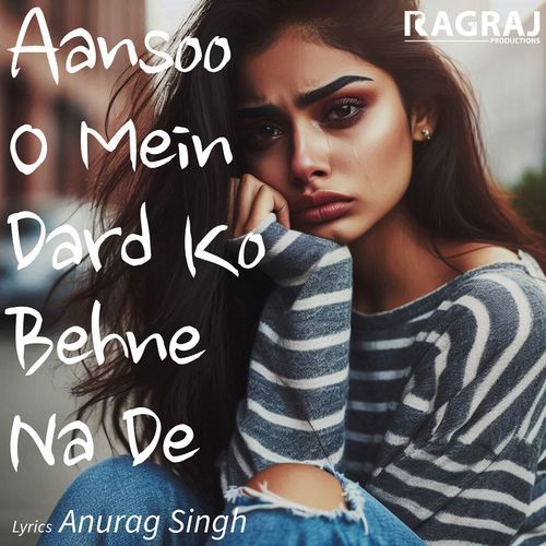 Aansoo  O Mein Dard Ko Behne Na De - Reimagined