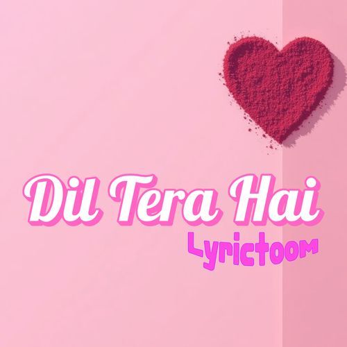 Dil Tera Hai