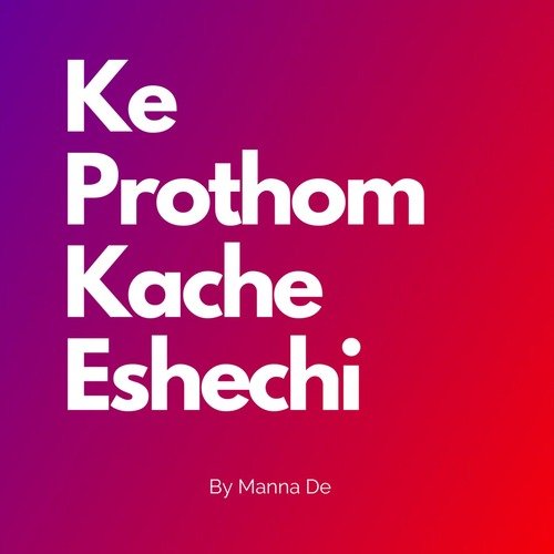 Ke Prothom Kache Eshechi