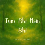 Tum Bhi Main Bhi