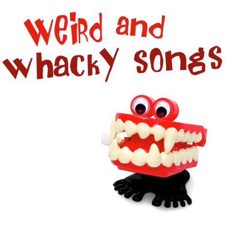 Weird And Whacky Songs