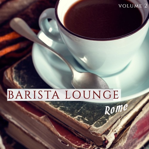 Barista Lounge - Rome, Vol. 2 (Finest Music for Your Coffee Experience)