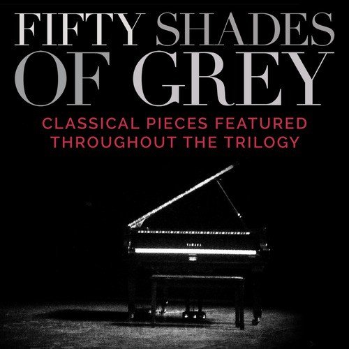 Fifty Shades of Grey - Classical Pieces Featured Throughout the Trilogy