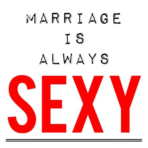Marriage Is Always Sexy