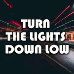 Turn the Lights Down Low
