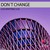 Don't Change - 2