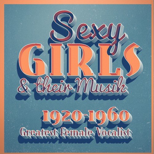 Sexy Girls and Their Music (1920-1960 Greatest Female Vocalist)