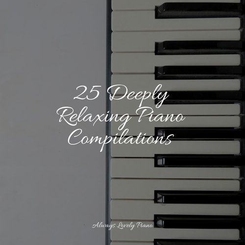 25 Deeply Relaxing Piano Compilations