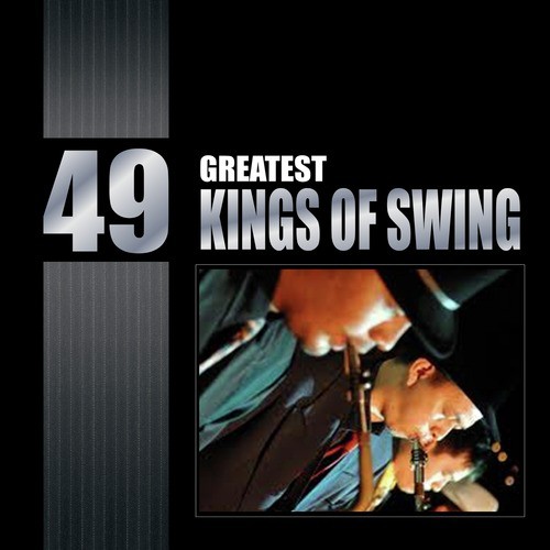 49 Greatest Kings Of Swing