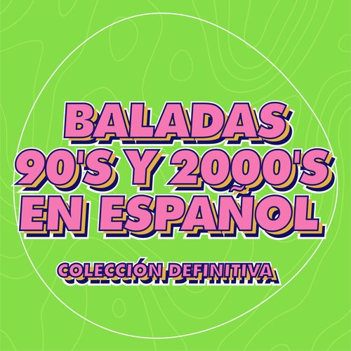 Baladas 90's y 2000's en Español Colección Definitiva