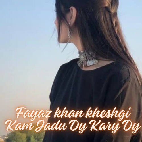 Fayaz khan kheshgi Kam Jadu Dy Kary Dy