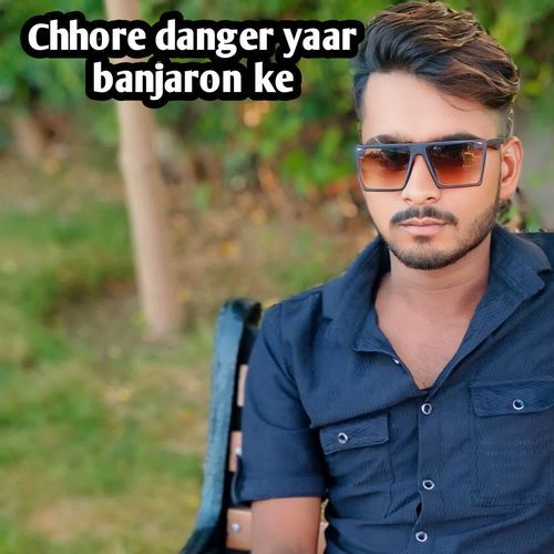 Chhore Danger Yaar Banjaron Ke