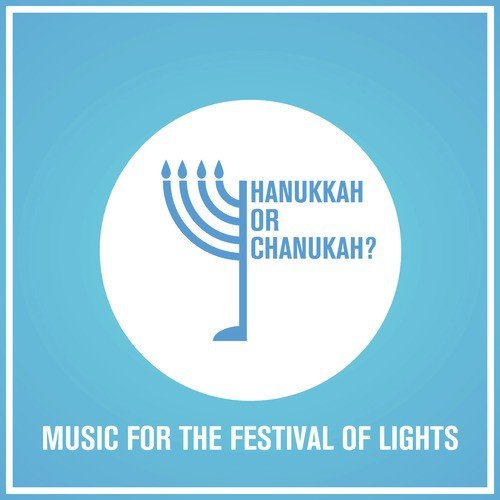 Hanukkah or Chanukah? Music for the Festival of Lights