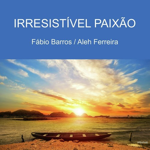 Irresistível Paixão (feat. Aleh Ferreira)