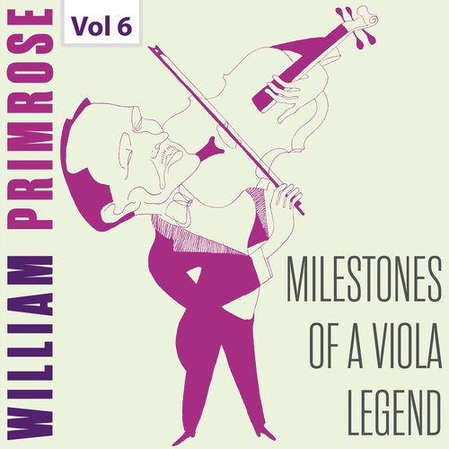 Milestones of a Viola Legend: William Primrose, Vol. 6