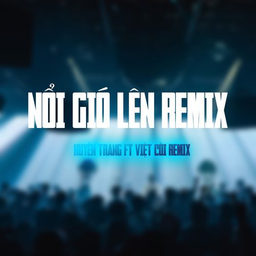 Nổi Gió Lên (Việt Còi Remix)