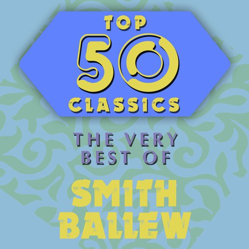 Top 50 Classics - The Very Best of Smith Ballew
