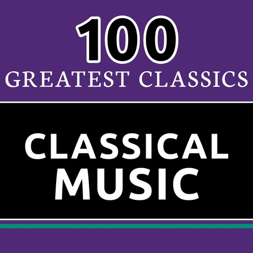 100 Greatest Classics - Classical Music