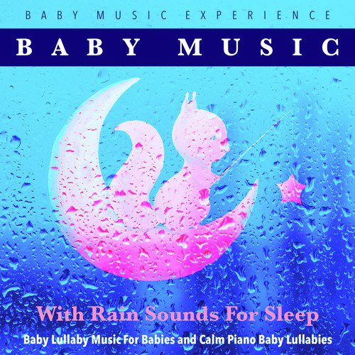 Baby Music With Rain Sounds for Sleep, Baby Lullaby Music for Babies and Calm Piano Baby Lullabies
