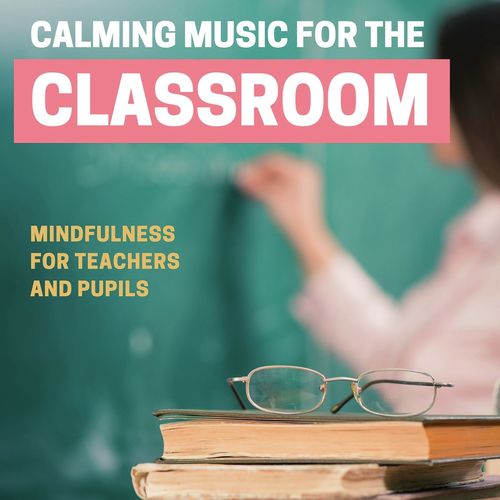 Calming Music for the Classroom: Mindfulness for Teachers and Pupils