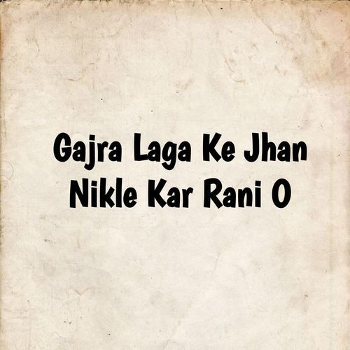 Gajra Laga Ke Jhan Nikle Kar Rani O