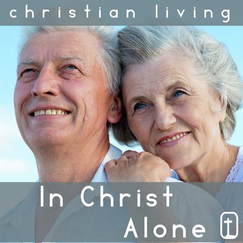 In Christ Alone: 30 Classic Christian Hymns for Praise and Worship from Christian Living