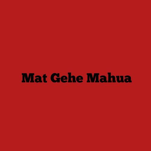 Mat Gehe Mahua