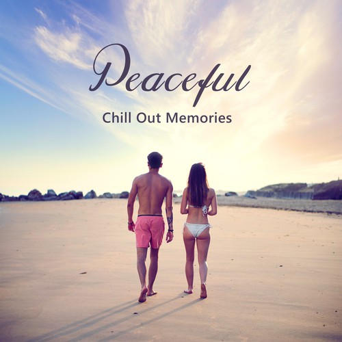 Peaceful Chill Out Memories – Calming Sounds to Relax, Chill Out Vibes, Summer Songs, Holiday 2017_poster_image