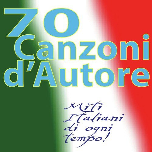 70 Canzoni d&#039; Autore,  Miti Italiani di ogni tempo!
