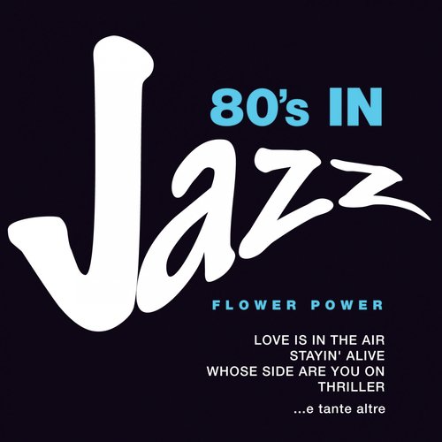 80's in Jazz: Smooth Jazzy Pop Greats (Love is in the Air, Stayin' Alive, Whose Side Are You On, Thriller e tante altre)
