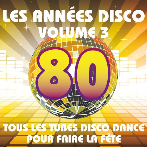 Les années Disco, vol. 3 (Tous les tubes Disco Dance pour faire la fête)