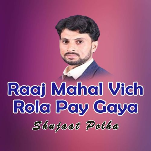 Raaj Mahal Vich Rola Pay Gaya