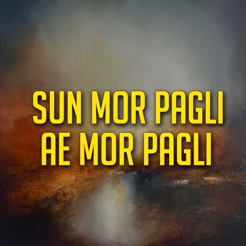 Sun Mor Pagli Ae Mor Pagli