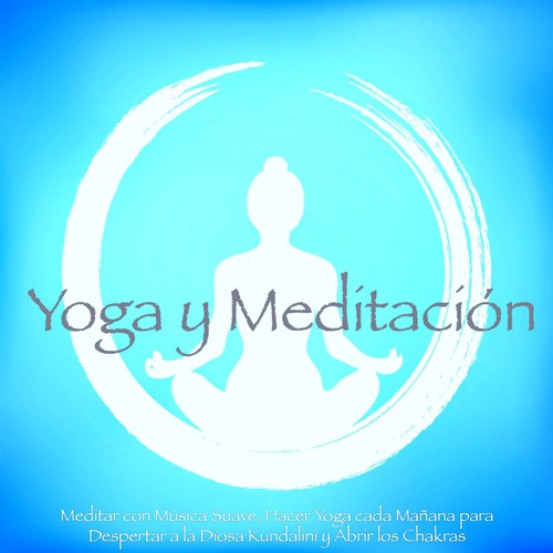 Yoga y Meditación - Meditar con Música Suave, Hacer Yoga cada Mañana para Despertar a la Diosa Kundalini y Abrir los Chakras