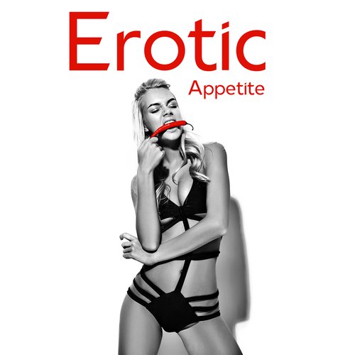 Erotic Appetite: Aphrodisiac Beats, Sensual Relaxation, Hot Collection for Lovemaking