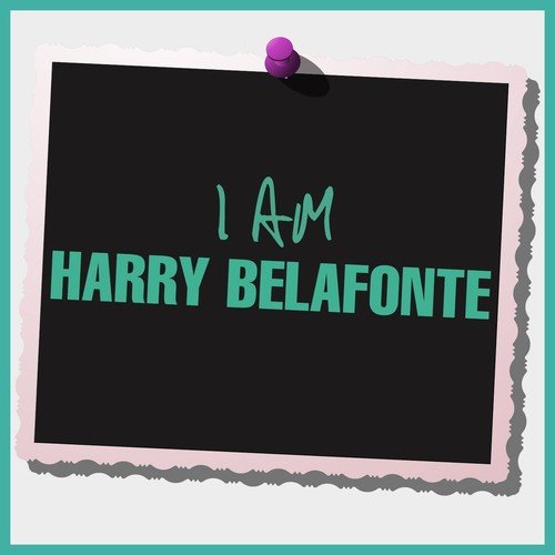 I Am Harry Belafonte
