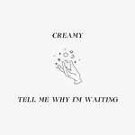 Tell Me Why I'm Waiting - song and lyrics by creamy