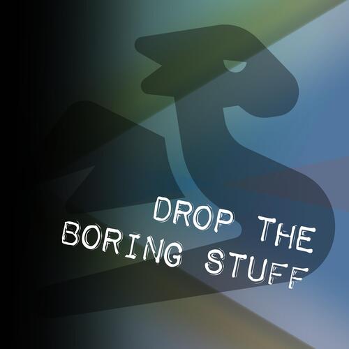 drop the boring stuff