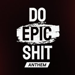 Do Epic Shit Anthem-PEUcdyBvRHo