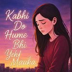 Kabhi Do Hume Bhi Yeh Mauka