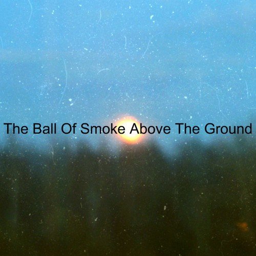 The Ball of Smoke Above the Ground