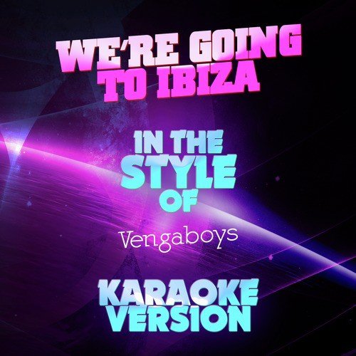We're Going to Ibiza (In the Style of Vengaboys) [Karaoke Version] - Single