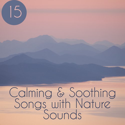 15 Calming & Soothing Songs with Nature Sounds