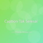Caption Tak Selesai