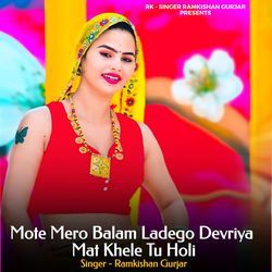Mote Mero Balam Ladego Devriya Mat Khele Tu Holi