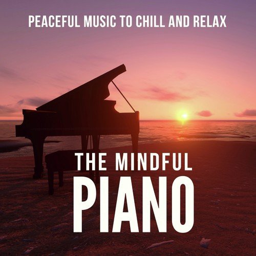 The Mindful Piano (Peaceful Music to Chill and Relax)