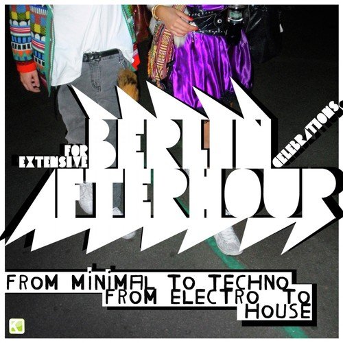 Berlin - Afterhour (For Extensive Berlin Afterhour Celebrations - From Minimal to Techno - From Electro to House)