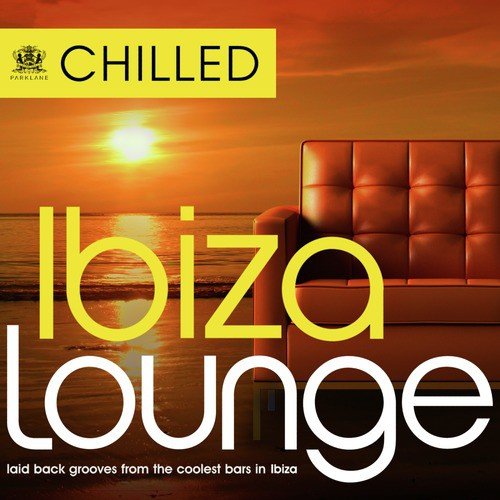 Chilled Ibiza Lounge - Laid Back Grooves from the Coolest Bars in Eivissa
